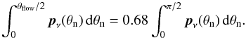 \appendix \setcounter{section}{1} \begin{equation} \int_{0}^{\theta_\mathrm{flow}/2}\vec{p}_\nu(\theta_{\mathrm{n}})\,\mathrm{d}\theta_{\mathrm{n}}= 0.68\int_0^{\pi/2}\vec{p}_\nu(\theta_\mathrm{n})\,\mathrm{d}\theta_\mathrm{n}. \end{equation}