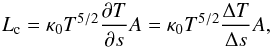 \begin{equation} L_{\rm c} = \kappa_0 T^{5/2} \frac{\partial T}{\partial s}A=\kappa_0 T^{5/2} \frac{\Delta T}{\Delta s}A, \end{equation}