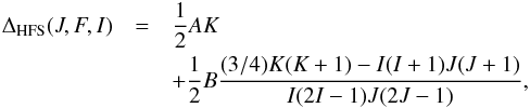 \begin{eqnarray} \Delta_\mathrm{HFS}(J,F,I) &=& \frac{1}{2} AK \nonumber \\ &&+ \frac{1}{2} B \frac{(3/4)K(K+1)-I(I+1)J(J+1)}{I(2I-1)J(2J-1)}, \end{eqnarray}