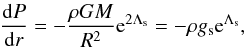 \appendix \setcounter{section}{1} \begin{eqnarray} {{\rm d}P\over{{\rm d}r}} = -{\rho G M\over {R^2}}{\rm e}^{2\Lambda_{\rm s}} = -{\rho g_{\rm s}} {\rm e}^{\Lambda_{\rm s}} , \end{eqnarray}