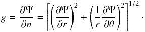 \begin{eqnarray} {g} = {\partial\Psi\over{\partial n}} = \left[ \left({\partial\Psi\over{\partial r}}\right)^2 + \left({1\over r}{\partial\Psi\over{\partial \theta}}\right)^2 \right]^{1/2}\cdot \end{eqnarray}