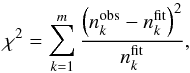 \begin{equation} \chi^2=\sum_{k=1}^m \frac{\left(n_{k}^{\rm obs}-n_{k}^{\rm fit}\right)^2}{n_{k}^{\rm fit}}, \end{equation}