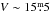 \hbox{$V\sim 15\fm5$}