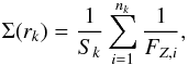 \begin{equation} \label{sig2} \Sigma (r_k) = \frac{1}{S_k}\sum_{i=1}^{n_k}\frac{1}{F_{Z,i}}, \end{equation}