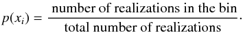 \appendix \setcounter{section}{4} \begin{eqnarray*} p({x_i}) = \frac{\text{ number of realizations in the bin}}{\text{total number of realizations}} \cdot \end{eqnarray*}