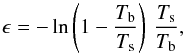\begin{equation} \label{eq:hi_column_density} \epsilon=-\ln\left(1-\frac{T_\mathrm{b}}{T_\mathrm{s}}\right)\,\frac{T_\mathrm{s}}{T_\mathrm{b}}, \end{equation}