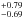 \hbox{$^{+0.79}_{-0.69}$}