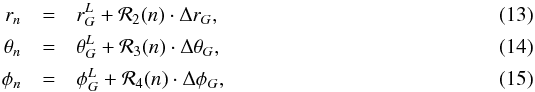 \begin{eqnarray} r_n &=& r^L_G + \mathcal R_2(n)\cdot\Delta r_G,\\ \theta_n &=& \theta^L_G + \mathcal R_3(n)\cdot\Delta\theta_G,\\ \phi_n &=& \phi^L_G + \mathcal R_4(n)\cdot\Delta\phi_G, \end{eqnarray}