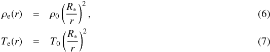 \begin{eqnarray} \rho_\mathrm{e}(r) &=& \rho_0\left(\frac{R_\ast}{r}\right)^2,\\ T_\mathrm{e}(r) &=& T_0\left(\frac{R_\ast}{r}\right)^2 \end{eqnarray}