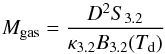 \begin{equation} \centering M_{\rm gas}=\frac{D^2S_{3.2}}{\kappa_{3.2}B_{3.2}(T_{\rm d})} \label{massflux:eqn} \end{equation}