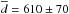 \hbox{$\overline{d} = 610 \pm 70$}