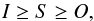 \begin{equation} \label{eqn:insolationlimits} I \geq S \geq O, \end{equation}