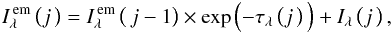 \begin{eqnarray} I_{\lambda}^{\mathrm{\,em}}\left(j\rule{0pt}{1.7ex}\,\right)= I_{\lambda}^{\mathrm{\,em}}\left(\,\rule{0pt}{1.7ex}j-1\right) \times\exp\left(-\tau_{\lambda}\left(j\rule{0pt}{1.7ex}\,\right)\rule{0pt}{2ex}\right)+ I_{\lambda}\left(j\rule{0pt}{1.7ex}\,\right), \label{eq:itermultithrd} \end{eqnarray}