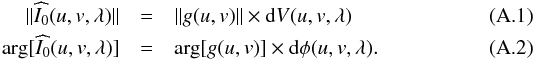 \appendix \setcounter{section}{1} \begin{eqnarray} ||\widehat{I_0}(u,v,\lambda)|| & =& ||g(u,v)|| \times {\rm d}V(u,v,\lambda) \\ \arg[\widehat{I_0}(u,v,\lambda)] & = & \arg[g(u,v)] \times {\rm d}\phi(u,v,\lambda). \end{eqnarray}