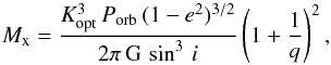 \begin{equation} M_{\rm x} = \frac{K_{\rm opt}^{3}\,P_{\rm orb}\,(1-e^{2})^{3/2}}{2\pi\, {\rm G} \,\sin^{3}\,i}\left(1+\frac{1}{q}\right)^{2}, \end{equation}