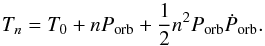 \begin{equation} T_{n} = T_{\rm 0} + nP_{\rm orb} + \frac{1}{2}n^{2}P_{\rm orb}\dot P_{\rm orb}. \label{eq:1} \end{equation}