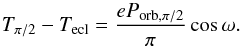 \begin{equation} T_{\pi/2} - T_{\rm ecl}=\frac{eP_{\rm orb, \pi/2}}{\pi}\cos\omega. \label{eq:tpi2tecl} \end{equation}