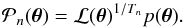\begin{equation} \mathcal{P}_n(\vec{\theta}) = \mathcal{L}(\vec{\theta})^{1/T_n} p(\vec{\theta}). \end{equation}