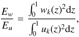 \begin{equation} \frac{E_{w}}{E_{u}}= \frac{\int_0^1 w_k(z)^2 {\rm d}z}{\int_0^1 u_k(z)^2 {\rm d}z}, \end{equation}