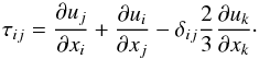 \begin{eqnarray*} \tau_{ij}=\frac{\partial u_{j}}{\partial x_i} + \frac{\partial u_i}{\partial x_j} - \delta_{ij} \frac{2}{3} \frac{\partial u_{k}}{\partial x_{k}}\cdot \end{eqnarray*}