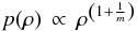 \begin{equation} p(\rho)\,\propto \,\rho^{\left(1+\frac{1}{m}\right)} \end{equation}