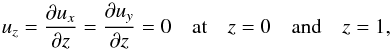 \begin{equation} {u}_z = \frac{\partial {u_x}}{\partial z} = \frac{\partial {u_y}}{\partial z} = 0 \quad \text{at} \quad z= 0 \quad \text{and} \quad z = 1, \label{eq:boundary01} \end{equation}