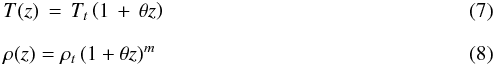 \begin{eqnarray} && T(z)\,=\, T_{t}\left(1 \,+\, \theta z \right) \label{eq:initialTemp} \\[7pt] && \rho (z) = \rho_{t} \left( 1 + \theta z \right)^{m} \label{eq:initialdens} \end{eqnarray}
