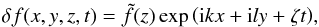 \begin{equation} \delta f (x,y,z,t) = \tilde{f}(z) \exp{\left({\rm i}kx + {\rm i}ly +\zeta t \right)}, \end{equation}
