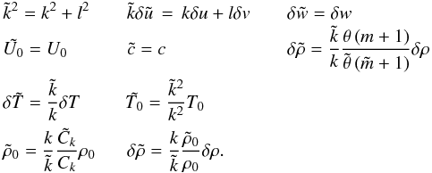 \begin{eqnarray} && \tilde{k}^2 = k^2 +l^2 \qquad \tilde{k} \delta \tilde{u} \, = \, k \delta u + l \delta v\qquad \delta \tilde{w} = \delta w \nonumber \\ && \tilde{U_0} = U_0 \hspace*{11.3mm}\tilde{c} = c \hspace*{23mm} \delta \tilde{\rho} = \frac{\tilde{k}}{k} \frac{\theta \left(m+1\right)}{\tilde{\theta} \left(\tilde{m} +1 \right)} \delta \rho \nonumber\\ && \delta \tilde{T} = \frac{\tilde{k}}{k} \delta T \hspace*{8.5mm} \tilde{T_0} = \frac{\tilde{k}^2}{k^2} T_0 \qquad \nonumber \\ && {\tilde{\rho}_0} = \frac{{k}}{\tilde{k}} \frac{\tilde{C}_k}{C_k} {\rho_0} \hspace*{6mm} \delta\tilde{ \rho} = \frac{k}{\tilde{k}} \frac{{\tilde{\rho}_0} }{\rho_0} \delta \rho. \end{eqnarray}