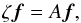 \begin{equation} \zeta \vec{f} = A \vec{f}, \end{equation}