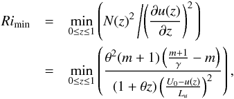 \begin{eqnarray} Ri_{\rm min} & = & \min_{0 \le z \le 1} \left(N(z)^2 \left/ \left( \frac{\partial u(z)}{\partial z} \right)^2 \right. \right) \nonumber \\ & = & \min_{0 \le z \le 1} \left( \frac{\theta^2 (m +1) \left(\frac{m+1}{\gamma} - m\right)}{\left(1+\theta z \right) \left(\frac{U_0 - u(z) }{L_u} \right)^2 } \right), \label{eq:Richardsonnumber_def} \end{eqnarray}