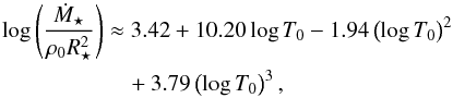 \begin{eqnarray} \label{eqn:MdotResult} \log \left( \frac{\dot{M}_\star}{\rho_0 R_\star^2} \right) &\approx 3.42 + 10.20 \log T_0 - 1.94 \left(\log T_0\right)^2 \notag\\&\quad + 3.79 \left( \log T_0 \right)^3, \end{eqnarray}