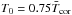 \hbox{$T_0 = 0.75 \bar{T}_{\text{cor}}$}