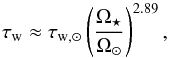 \begin{equation} \tau_\text{w} \approx \tau_{\text{w},\odot} \left( \frac{\Omega_\star}{\Omega_\odot} \right)^{2.89}, \end{equation}
