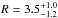 \hbox{$R=3.5_{-1.2}^{+1.0} $}
