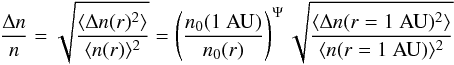 \begin{equation} \label{eqn:fluc_rad} \frac{\Delta n}{n} = \sqrt{\frac{\langle \Delta n(r)^2 \rangle}{\langle n(r) \rangle^2}} = \left(\frac{n_0(1~{\rm AU})}{n_0(r)}\right)^{\Psi} \sqrt{\frac{\langle \Delta n(r=1~{\rm AU})^2 \rangle}{\langle n(r=1~{\rm AU}) \rangle^2}} \end{equation}