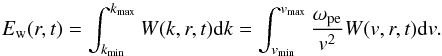 \begin{equation} \label{eqn:LWenergy} E_{\rm w}(r,t) = \int_{k_{\rm min}}^{k_{\rm max}}{W(k,r,t){\rm d}k} = \int_{v_{\rm min}}^{v_{\rm max}}{\frac{\omega_{\rm pe}}{v^2}W(v,r,t){\rm d}v}. \end{equation}