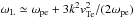 \hbox{$\omega_{\rm L}\simeq \omega _{\rm pe}+3k^2v_{\rm Te}^2/(2\omega_{\rm pe})$}