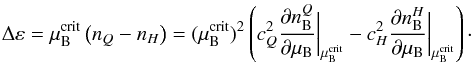 \begin{eqnarray} \Delta \varepsilon = \mu_{\rm B}^{\rm crit}\left(n_Q - n_H \right) =(\mu_{\rm B}^{\rm crit})^2\left(c_Q^2\frac{\partial n_{\rm B}^Q}{\partial\mu_{\rm B}}\bigg|_{\mu_{\rm B}^{\rm crit}}-c_H^2 \frac{\partial n_{\rm B}^H}{\partial\mu_{\rm B}}\bigg|_{\mu_{\rm B}^{\rm crit}}\right)\cdot \end{eqnarray}