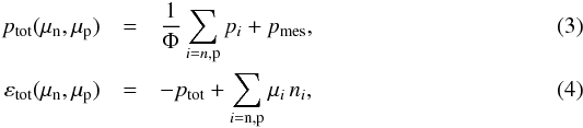 \begin{eqnarray} p_{\rm tot}(\mu_{\rm n},\mu_{\rm p}) &=& \frac{1}{\Phi} \sum_{i=n,{\rm p}} p_{i} + p_{\rm mes}, \\ \varepsilon_{\rm tot}(\mu_{\rm n},\mu_{\rm p}) &=& -p_{\rm tot} + \sum_{i={\rm n},{\rm p}}\mu_i\,n_i, \end{eqnarray}