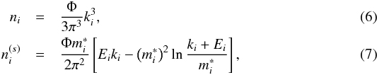 \begin{eqnarray} n_{i} &=& \frac{\Phi}{3\pi^{3}} k_{i}^{3}, \\ n_{i}^{(s)} &=& \frac{\Phi m_{i}^{\ast}}{2\pi^{2}} \left[ E_{i} k_{i} - \left( m_{i}^{\ast} \right)^{2} \ln \frac{k_{i}+E_{i}}{m_{i}^{\ast}}\right], \end{eqnarray}