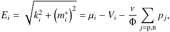 \begin{equation} E_{i} = \sqrt{k_{i}^{2}+\left( m_{i}^{\ast} \right)^{2}} = \mu_{i} -V_{i} -\frac{v}{\Phi}\sum_{j={\rm p,n}} p_{j} , \end{equation}