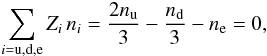 \begin{eqnarray} \sum_{i={\rm u,d,e}}Z_i\,n_i = \frac{2n_{\rm u}}{3} - \frac{n_{\rm d}}{3} -n_{\rm e} = 0, \end{eqnarray}