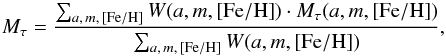\begin{equation} M_\tau=\frac{\sum_{a,\,m,\,\feh} W(a,m, {\feh}) \cdot M_\tau(a,m, \feh)}{\sum_{a,\,m,\,\feh} W(a,m,\feh) }, \end{equation}