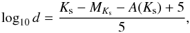 \begin{equation} \log_{10}d={\frac{K_{\rm s} - M_{K_{\rm s}} - A(K_{\rm s})+5}{5}} , \end{equation}