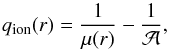 \begin{equation} q_\text{ion}(r) = \frac{1}{\mu(r)} - \frac{1}{\mathcal{A}}\text{,} \end{equation}