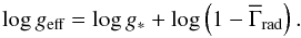 \begin{equation} \label{eq:geffggrav} \log g_\text{eff} = \log g_\ast + \log \left(1 - \overline{\Gamma}_\text{rad}\right). \end{equation}