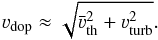\begin{equation} \varv_\text{dop} \approx \sqrt{ \bar{\varv}_\text{th}^2 + \varv_\text{turb}^2 } . \end{equation}
