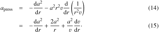 \begin{eqnarray} a_\text{press} & =& - \frac{\mathrm{d}a^2}{\mathrm{d}r} - a^2 r^2 \varv \frac{\mathrm{d}}{\mathrm{d}r} \left(\frac{1}{r^2 \varv}\right) \\ \label{eq:apresshydro} & =& - \frac{\mathrm{d}a^2}{\mathrm{d}r} + \frac{2 a^2}{r} + \frac{a^2}{\varv} \frac{\mathrm{d}\varv}{\mathrm{d}r} \cdot \end{eqnarray}