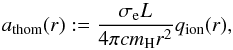\begin{equation} \label{eq:athom} a_\text{thom}(r) := \frac{\sigma_\text{e} L}{4\pi c m_\text{H} r^2} q_\text{ion}(r), \end{equation}